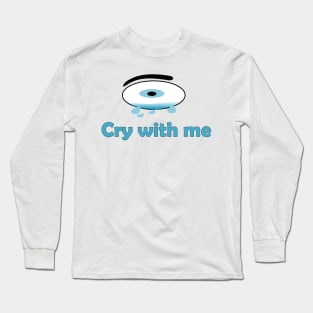 Cry with me Long Sleeve T-Shirt